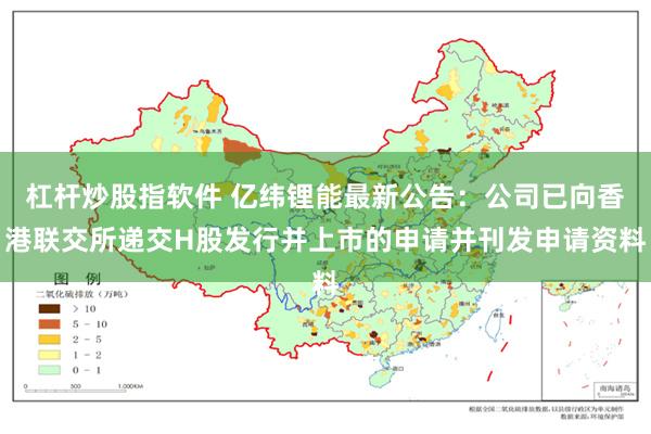杠杆炒股指软件 亿纬锂能最新公告：公司已向香港联交所递交H股发行并上市的申请并刊发申请资料