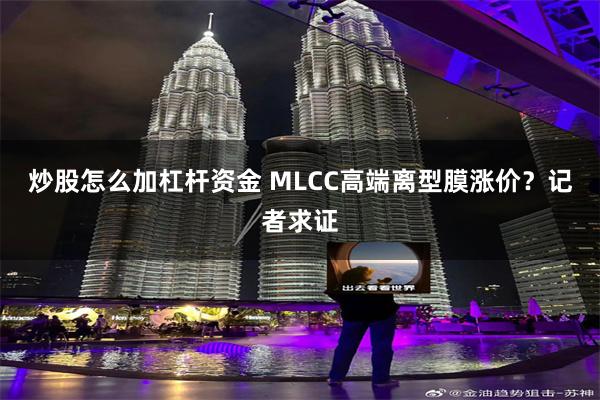 炒股怎么加杠杆资金 MLCC高端离型膜涨价？记者求证