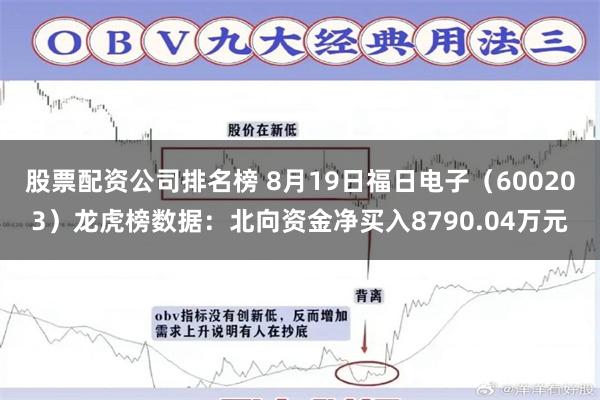 股票配资公司排名榜 8月19日福日电子（600203）龙虎榜数据：北向资金净买入8790.04万元
