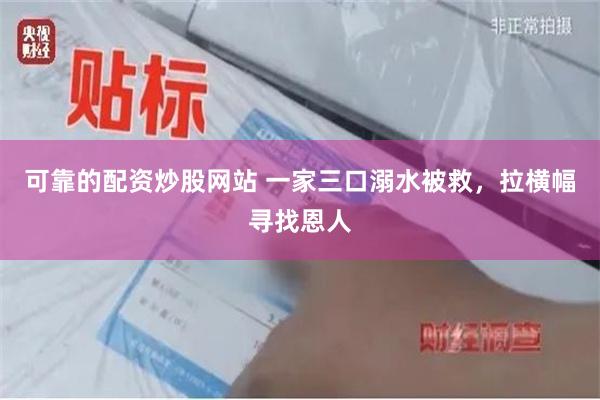 可靠的配资炒股网站 一家三口溺水被救，拉横幅寻找恩人