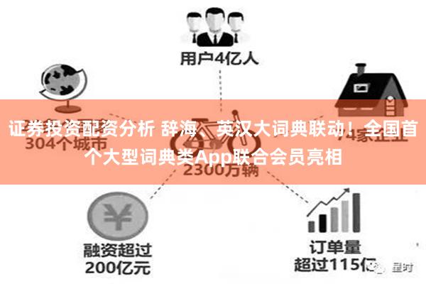 证券投资配资分析 辞海、英汉大词典联动！全国首个大型词典类App联合会员亮相