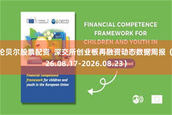 呼伦贝尔股票配资  深交所创业板再融资动态数据周报（2026.08.17-2026.08.23）