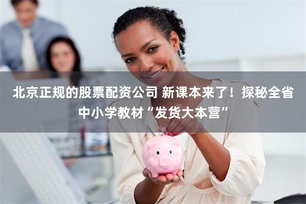 北京正规的股票配资公司 新课本来了！探秘全省中小学教材“发货大本营”