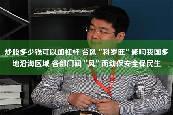 炒股多少钱可以加杠杆 台风“科罗旺”影响我国多地沿海区域 各部门闻“风”而动保安全保民生