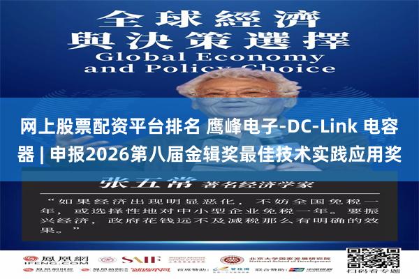 网上股票配资平台排名 鹰峰电子-DC-Link 电容器 | 申报2026第八届金辑奖最佳技术实践应用奖